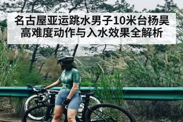 名古屋亚运跳水男子10米台杨昊高难度动作与入水效果全解析 | HG